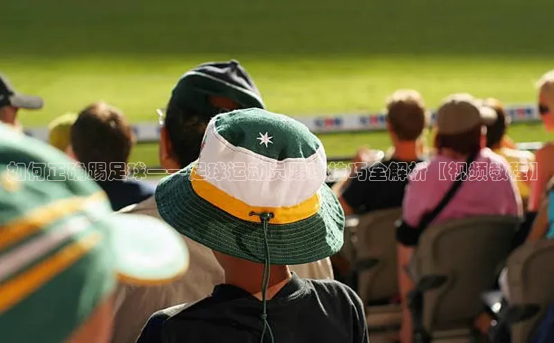 非凡游戏app官网进入梯哥哥科技如何正确踢足球——足球运动员踢球技巧全解析【视频教程】