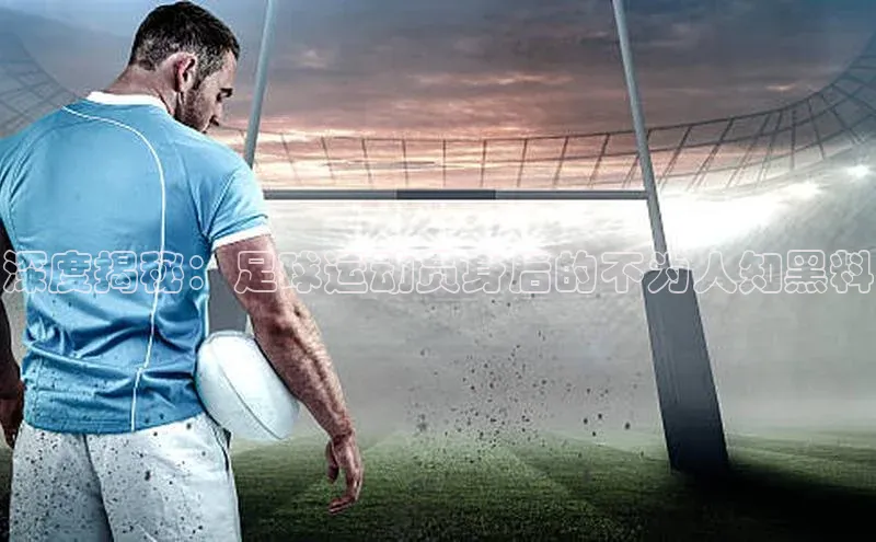 非凡娱乐app百度学术深度揭秘：足球运动员身后的不为人知黑料