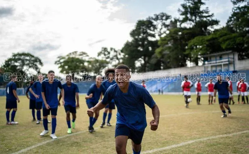 非凡棋牌视觉中国国际体育竞技力排行：世界顶级赛事与选手表现的关键指标