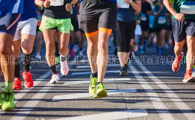 非凡棋牌视觉中国日照男子运动会：推动社区活力与健康的新引擎