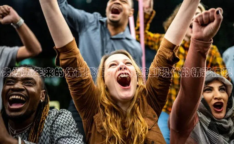 贵州近年来的体育盛事：从传统到现代的精彩展现