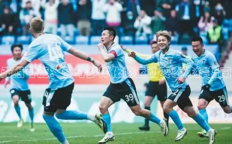 无限可能：参与多样化的运动赛事选择指南