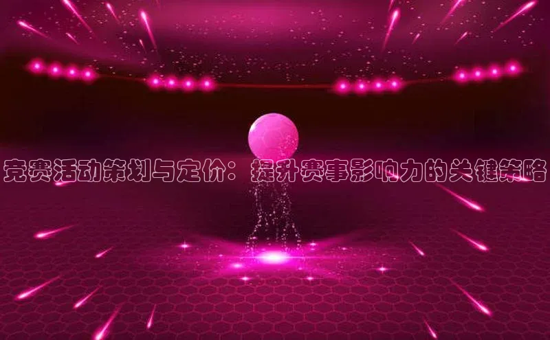 竞赛活动策划与定价：提升赛事影响力的关键策略