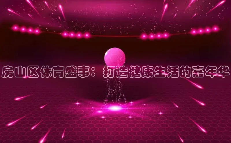 房山区体育盛事：打造健康生活的嘉年华