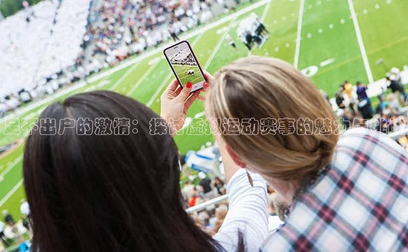 足不出户的激情：探讨虚拟运动赛事的魅力与挑战