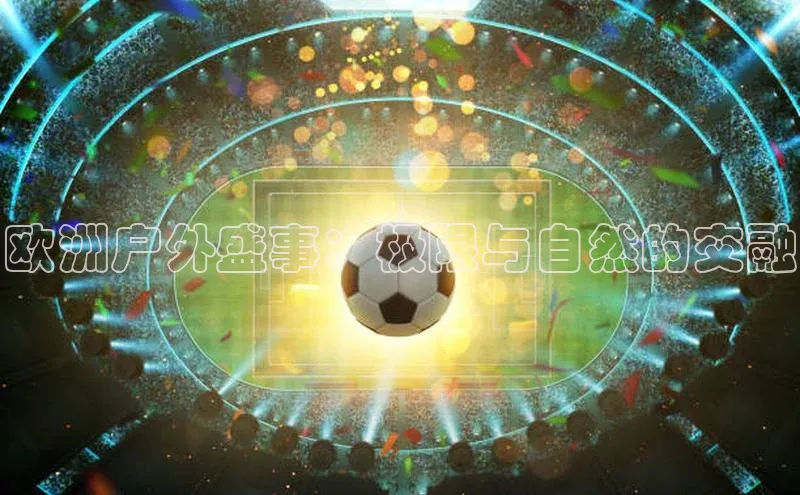 欧洲户外盛事：极限与自然的交融