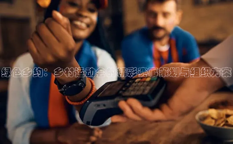 绿色乡约：乡村运动会的精彩赛事策划与组织方案