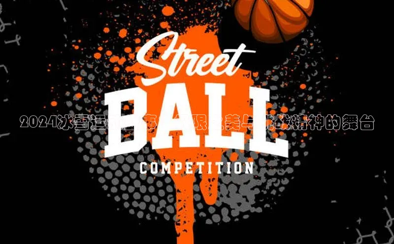 2024冰雪运动盛事：极限之美与挑战精神的舞台