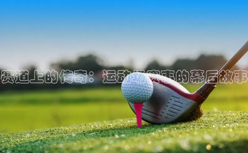 赛道上的传奇：运动场赛事的幕后故事