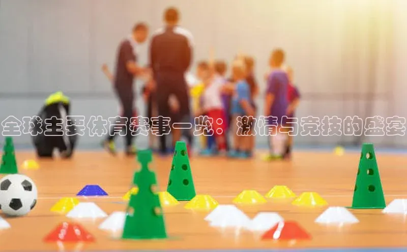 全球主要体育赛事一览：激情与竞技的盛宴