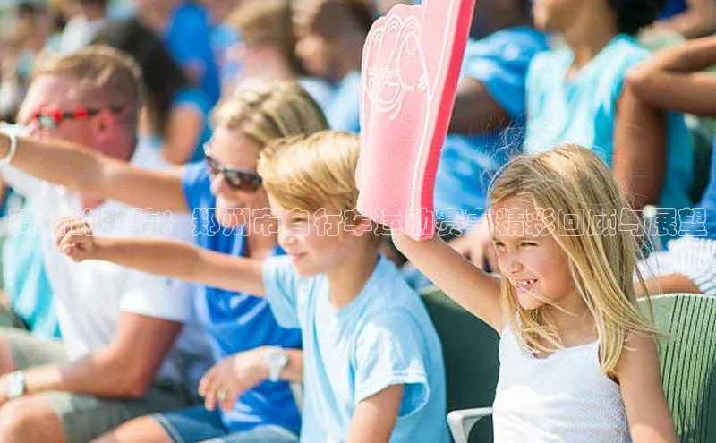 骑行的激情：郑州市自行车运动赛事精彩回顾与展望