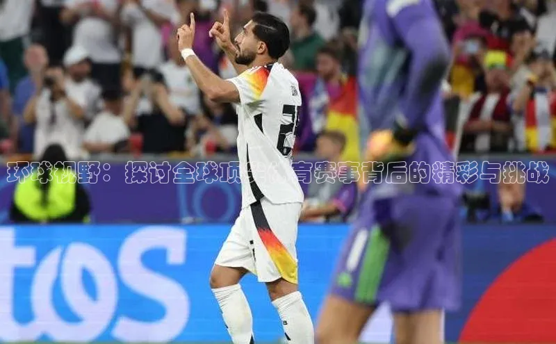 环球视野：探讨全球顶尖体育赛事背后的精彩与挑战