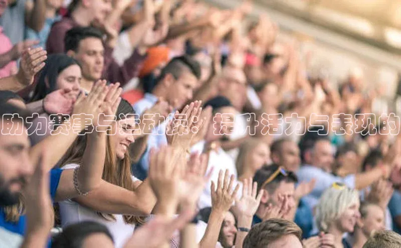 助力赛事与运动操：提升活力与表现的