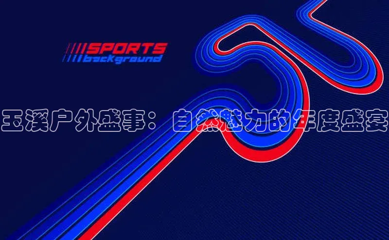 玉溪户外盛事：自然魅力的年度盛宴