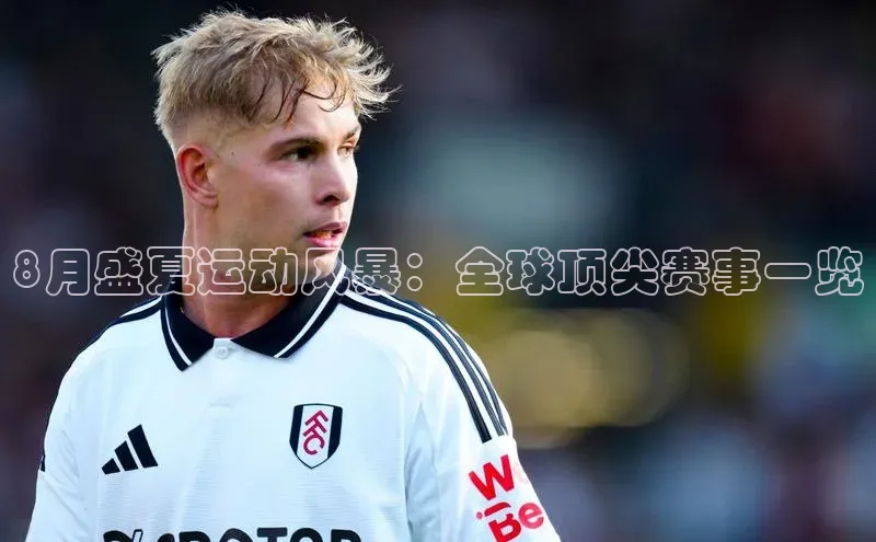 8月盛夏运动风暴：全球顶尖赛事一览