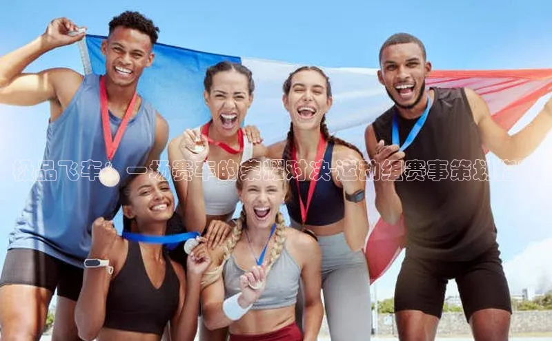 极品飞车：一场赛车的荣耀对决-运动组赛事策划指南