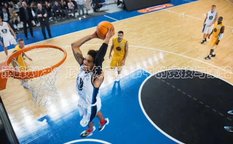 巅峰对决：顶级体育赛事中的竞技与策略