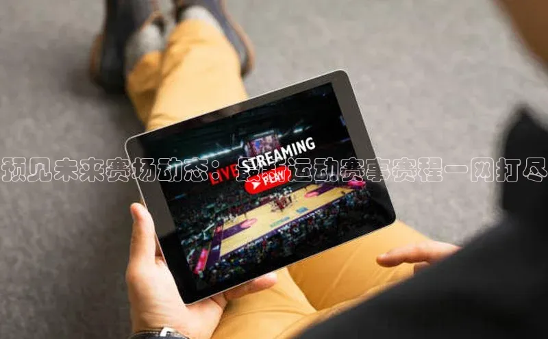 预见未来赛场动态：最新运动赛事赛程一网打尽