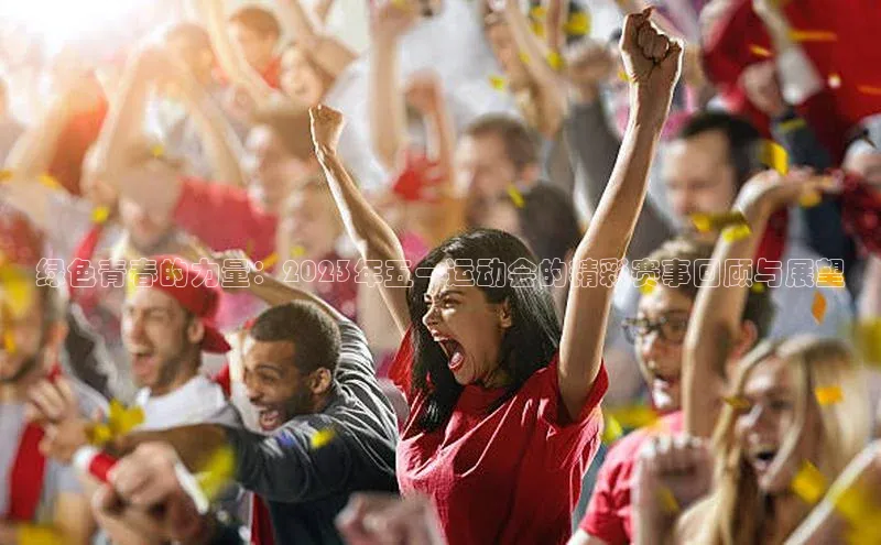 绿色青春的力量：2023年五一运动会的精彩赛事回顾与展望